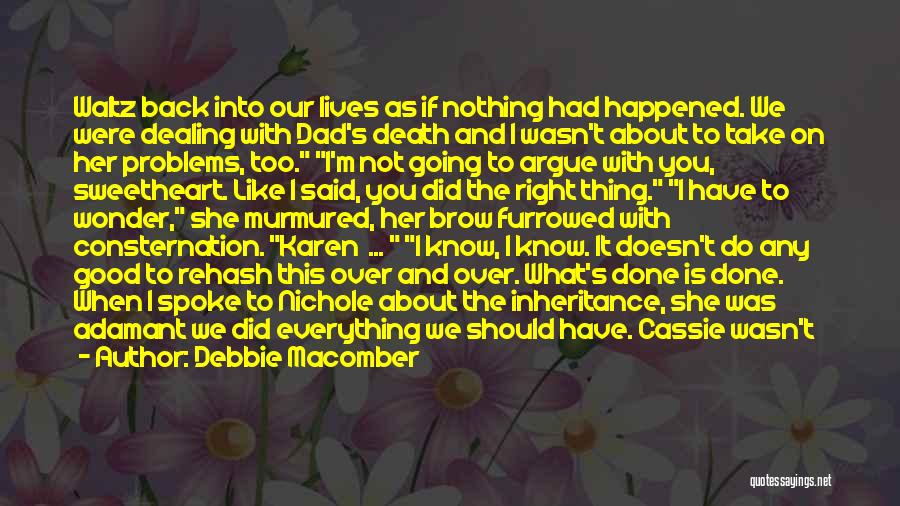 Debbie Macomber Quotes: Waltz Back Into Our Lives As If Nothing Had Happened. We Were Dealing With Dad's Death And I Wasn't About