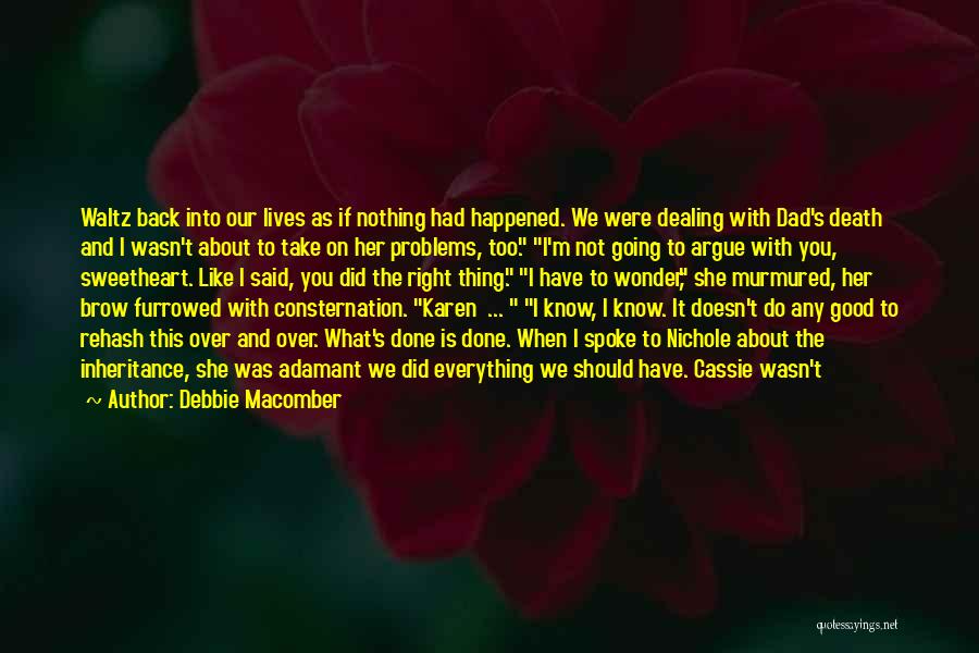 Debbie Macomber Quotes: Waltz Back Into Our Lives As If Nothing Had Happened. We Were Dealing With Dad's Death And I Wasn't About