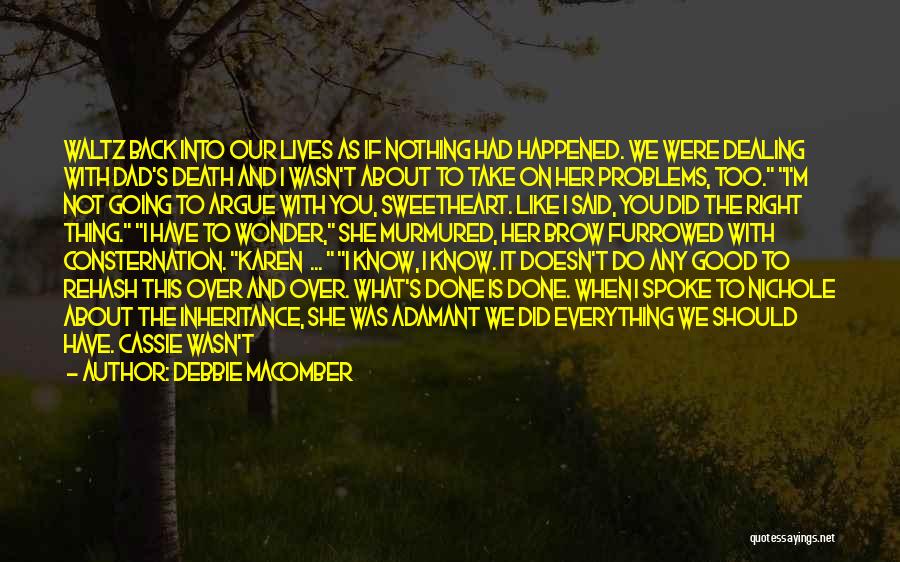 Debbie Macomber Quotes: Waltz Back Into Our Lives As If Nothing Had Happened. We Were Dealing With Dad's Death And I Wasn't About