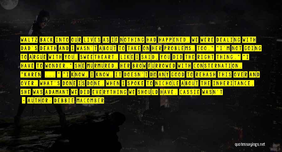 Debbie Macomber Quotes: Waltz Back Into Our Lives As If Nothing Had Happened. We Were Dealing With Dad's Death And I Wasn't About
