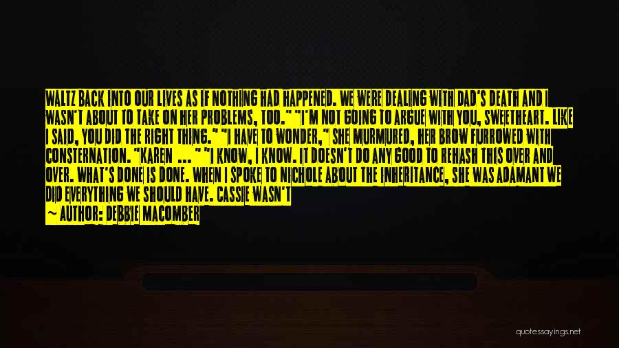 Debbie Macomber Quotes: Waltz Back Into Our Lives As If Nothing Had Happened. We Were Dealing With Dad's Death And I Wasn't About