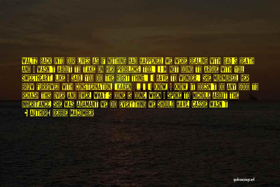 Debbie Macomber Quotes: Waltz Back Into Our Lives As If Nothing Had Happened. We Were Dealing With Dad's Death And I Wasn't About