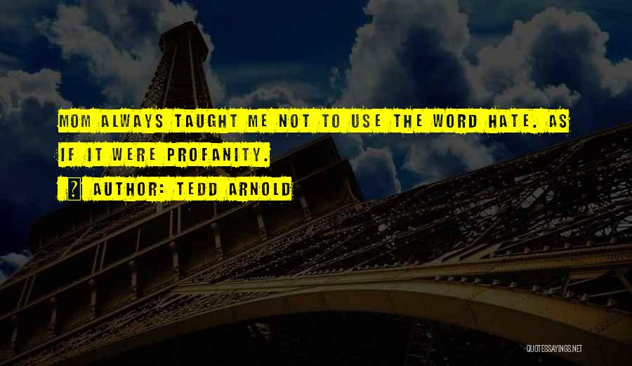 Tedd Arnold Quotes: Mom Always Taught Me Not To Use The Word Hate. As If It Were Profanity.