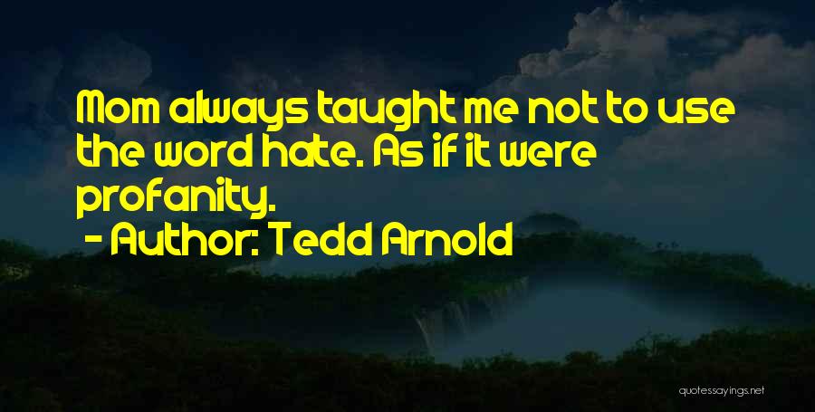 Tedd Arnold Quotes: Mom Always Taught Me Not To Use The Word Hate. As If It Were Profanity.