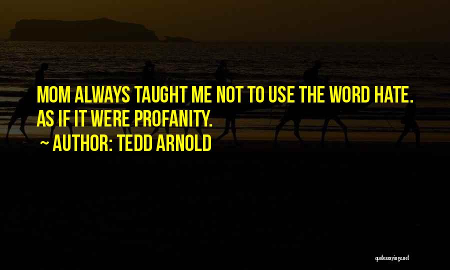 Tedd Arnold Quotes: Mom Always Taught Me Not To Use The Word Hate. As If It Were Profanity.