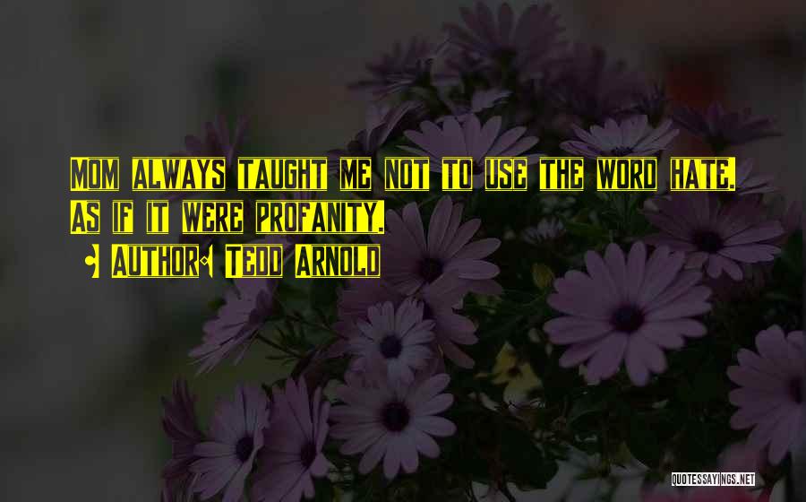 Tedd Arnold Quotes: Mom Always Taught Me Not To Use The Word Hate. As If It Were Profanity.