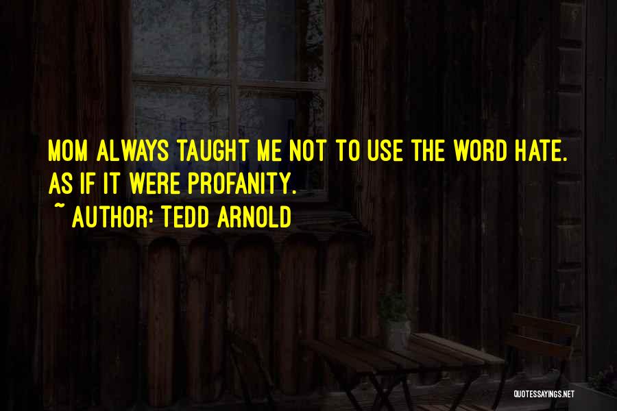 Tedd Arnold Quotes: Mom Always Taught Me Not To Use The Word Hate. As If It Were Profanity.
