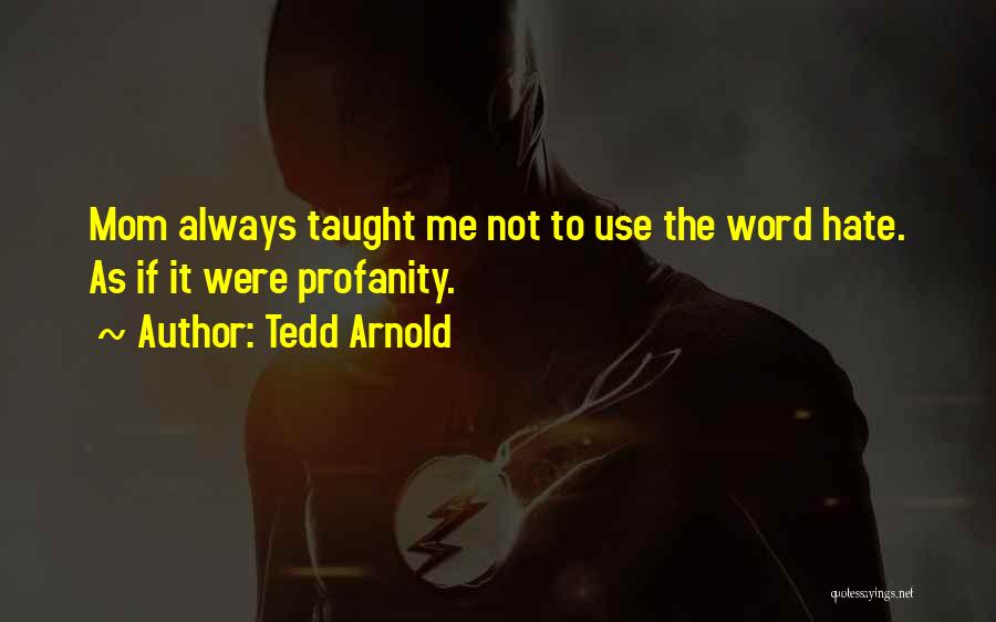 Tedd Arnold Quotes: Mom Always Taught Me Not To Use The Word Hate. As If It Were Profanity.