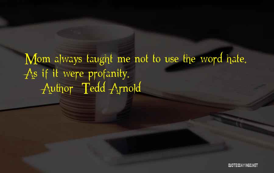 Tedd Arnold Quotes: Mom Always Taught Me Not To Use The Word Hate. As If It Were Profanity.