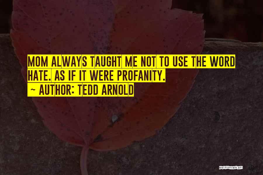 Tedd Arnold Quotes: Mom Always Taught Me Not To Use The Word Hate. As If It Were Profanity.