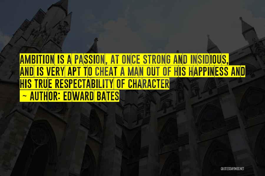 Edward Bates Quotes: Ambition Is A Passion, At Once Strong And Insidious, And Is Very Apt To Cheat A Man Out Of His