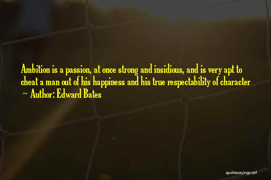 Edward Bates Quotes: Ambition Is A Passion, At Once Strong And Insidious, And Is Very Apt To Cheat A Man Out Of His