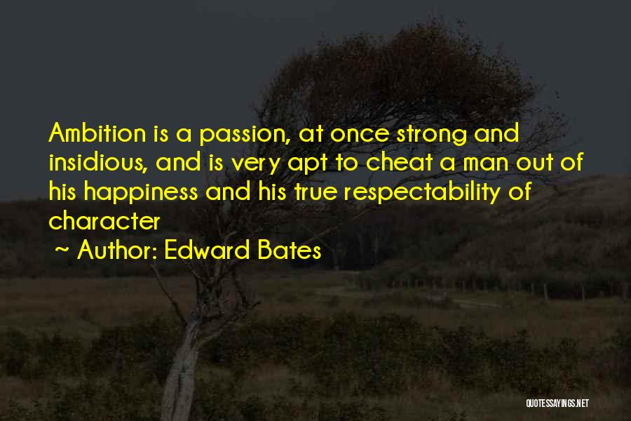 Edward Bates Quotes: Ambition Is A Passion, At Once Strong And Insidious, And Is Very Apt To Cheat A Man Out Of His