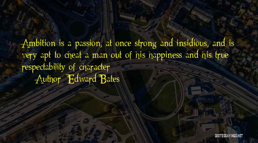 Edward Bates Quotes: Ambition Is A Passion, At Once Strong And Insidious, And Is Very Apt To Cheat A Man Out Of His