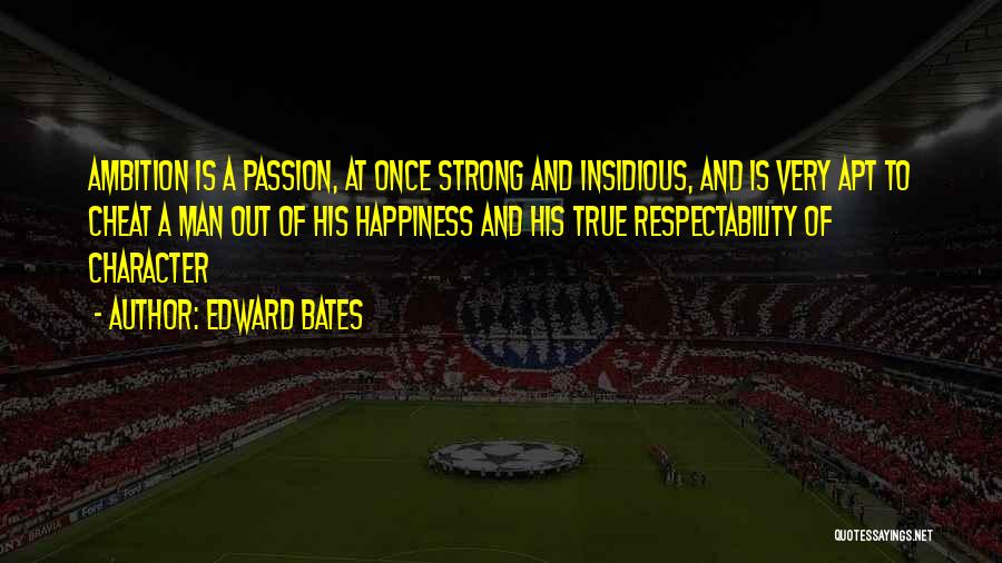 Edward Bates Quotes: Ambition Is A Passion, At Once Strong And Insidious, And Is Very Apt To Cheat A Man Out Of His