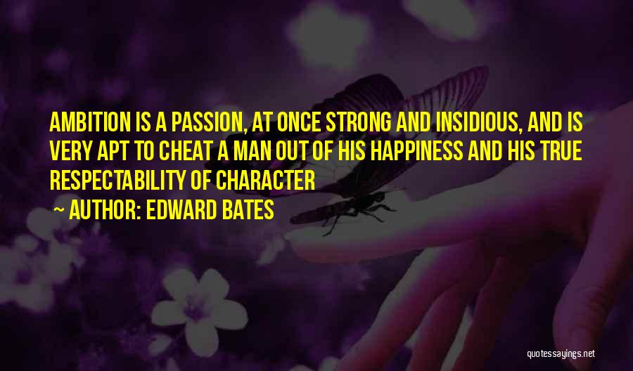 Edward Bates Quotes: Ambition Is A Passion, At Once Strong And Insidious, And Is Very Apt To Cheat A Man Out Of His