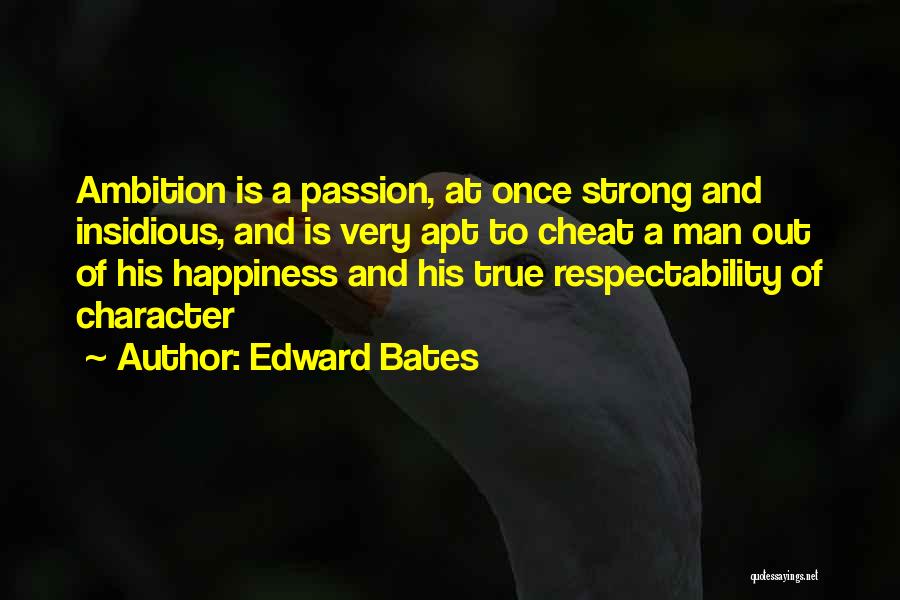 Edward Bates Quotes: Ambition Is A Passion, At Once Strong And Insidious, And Is Very Apt To Cheat A Man Out Of His