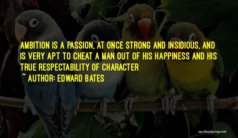 Edward Bates Quotes: Ambition Is A Passion, At Once Strong And Insidious, And Is Very Apt To Cheat A Man Out Of His