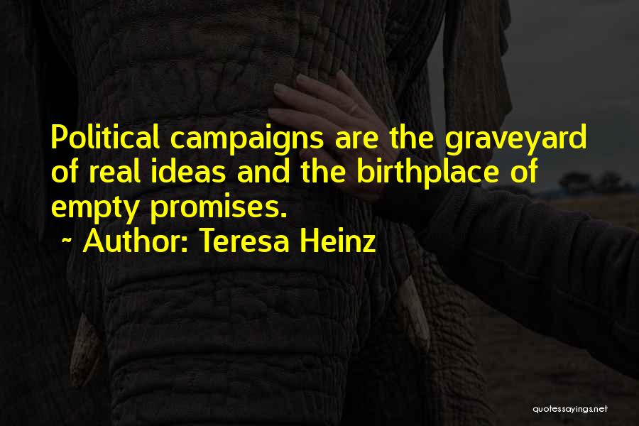 Teresa Heinz Quotes: Political Campaigns Are The Graveyard Of Real Ideas And The Birthplace Of Empty Promises.