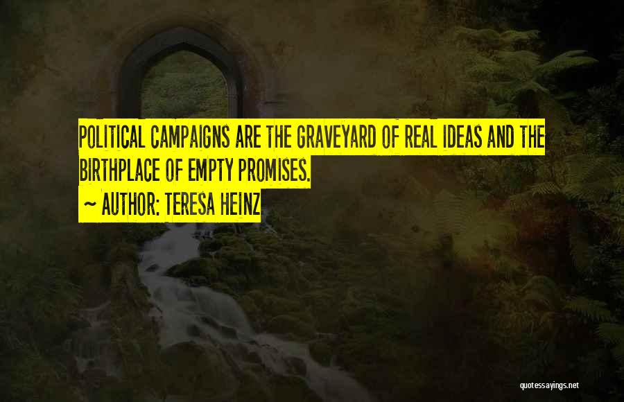 Teresa Heinz Quotes: Political Campaigns Are The Graveyard Of Real Ideas And The Birthplace Of Empty Promises.