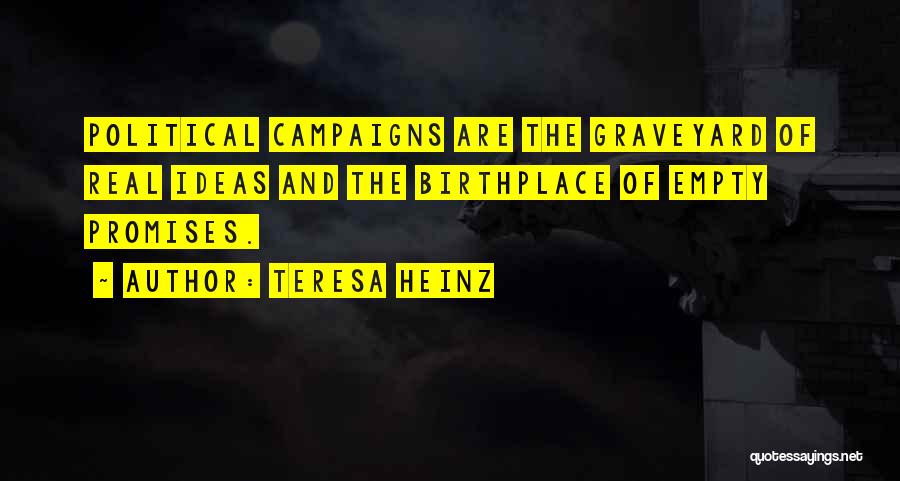 Teresa Heinz Quotes: Political Campaigns Are The Graveyard Of Real Ideas And The Birthplace Of Empty Promises.
