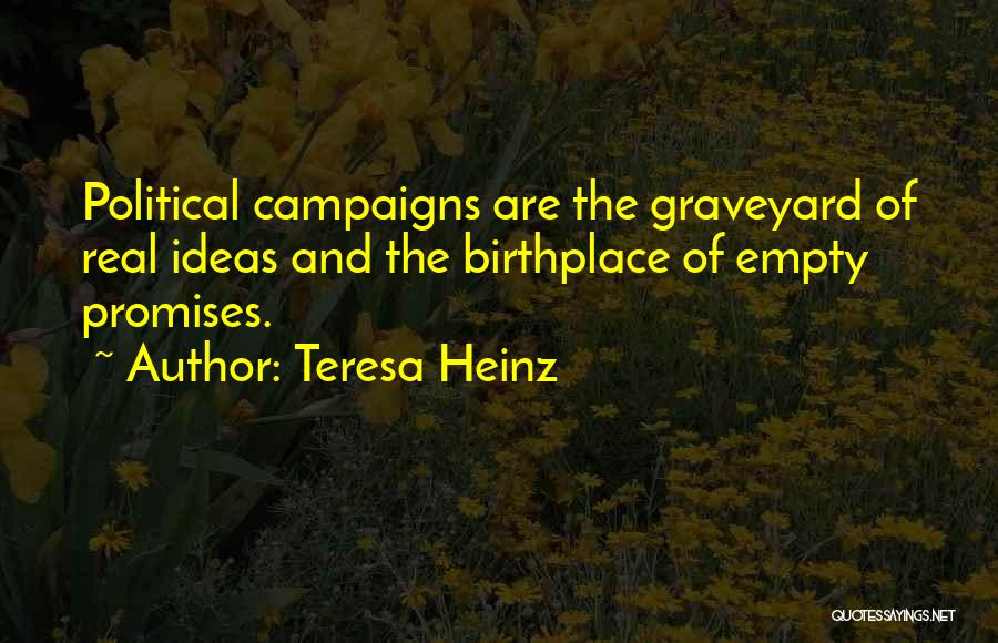 Teresa Heinz Quotes: Political Campaigns Are The Graveyard Of Real Ideas And The Birthplace Of Empty Promises.