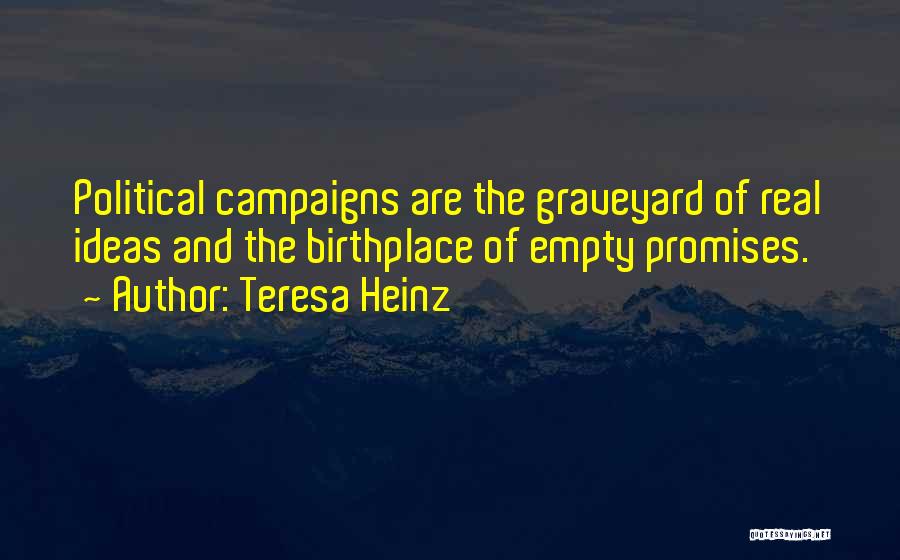 Teresa Heinz Quotes: Political Campaigns Are The Graveyard Of Real Ideas And The Birthplace Of Empty Promises.