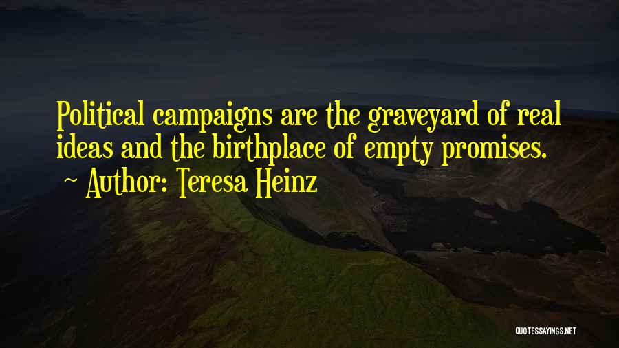 Teresa Heinz Quotes: Political Campaigns Are The Graveyard Of Real Ideas And The Birthplace Of Empty Promises.