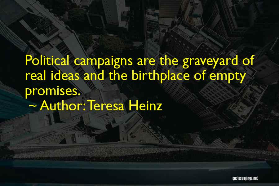 Teresa Heinz Quotes: Political Campaigns Are The Graveyard Of Real Ideas And The Birthplace Of Empty Promises.