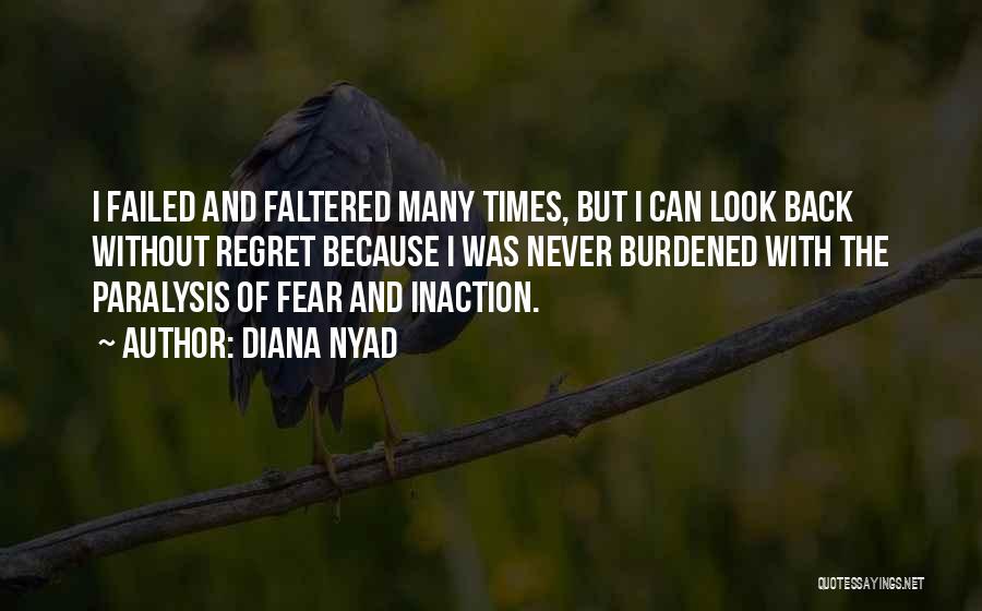 Diana Nyad Quotes: I Failed And Faltered Many Times, But I Can Look Back Without Regret Because I Was Never Burdened With The