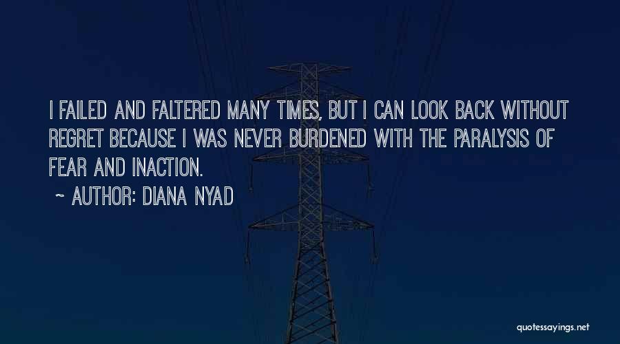 Diana Nyad Quotes: I Failed And Faltered Many Times, But I Can Look Back Without Regret Because I Was Never Burdened With The