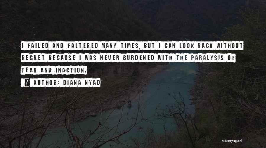 Diana Nyad Quotes: I Failed And Faltered Many Times, But I Can Look Back Without Regret Because I Was Never Burdened With The