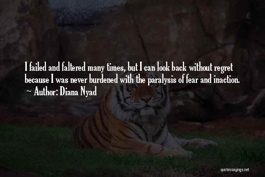 Diana Nyad Quotes: I Failed And Faltered Many Times, But I Can Look Back Without Regret Because I Was Never Burdened With The