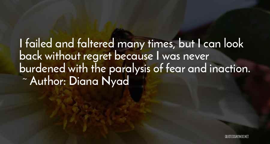 Diana Nyad Quotes: I Failed And Faltered Many Times, But I Can Look Back Without Regret Because I Was Never Burdened With The