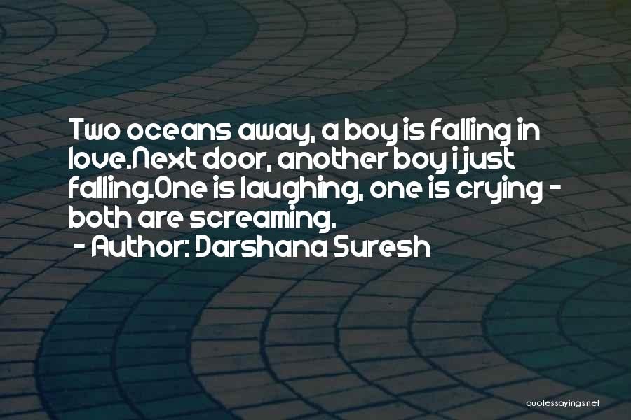 Darshana Suresh Quotes: Two Oceans Away, A Boy Is Falling In Love.next Door, Another Boy I Just Falling.one Is Laughing, One Is Crying