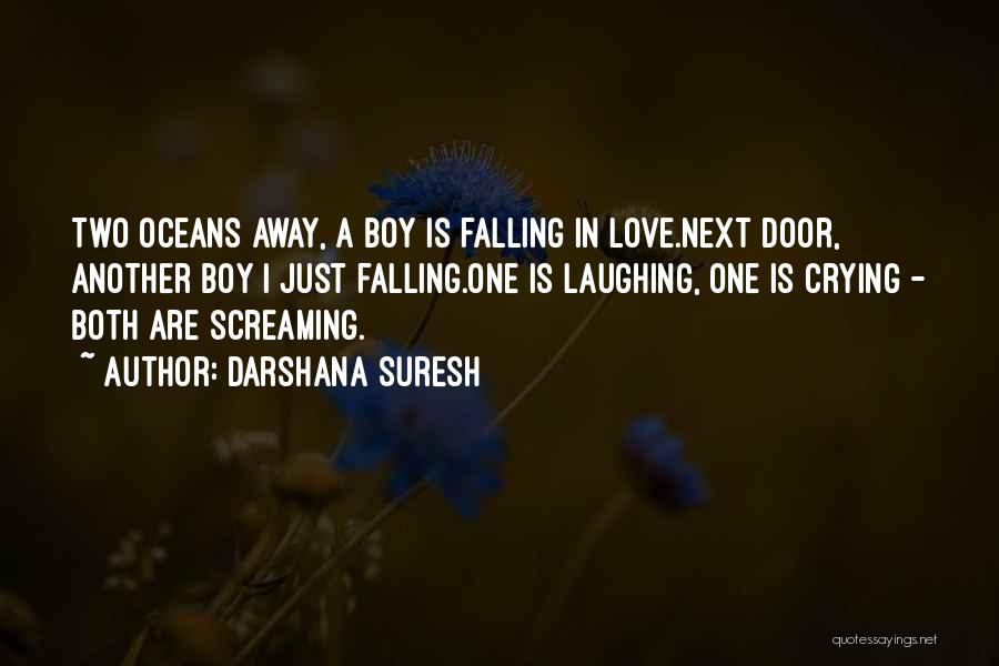 Darshana Suresh Quotes: Two Oceans Away, A Boy Is Falling In Love.next Door, Another Boy I Just Falling.one Is Laughing, One Is Crying