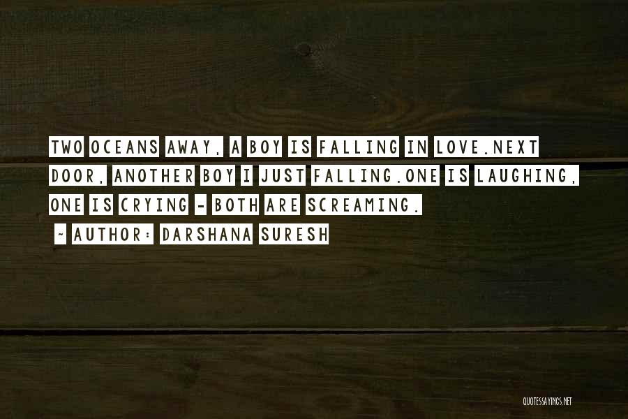 Darshana Suresh Quotes: Two Oceans Away, A Boy Is Falling In Love.next Door, Another Boy I Just Falling.one Is Laughing, One Is Crying