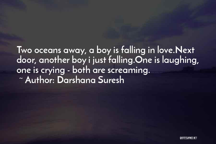 Darshana Suresh Quotes: Two Oceans Away, A Boy Is Falling In Love.next Door, Another Boy I Just Falling.one Is Laughing, One Is Crying