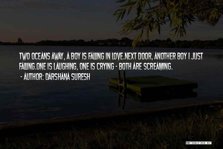 Darshana Suresh Quotes: Two Oceans Away, A Boy Is Falling In Love.next Door, Another Boy I Just Falling.one Is Laughing, One Is Crying