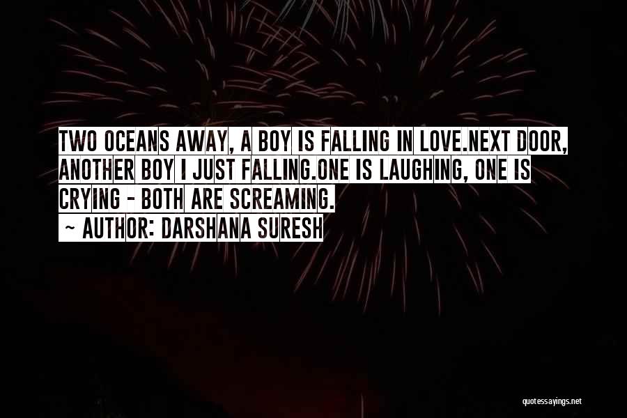 Darshana Suresh Quotes: Two Oceans Away, A Boy Is Falling In Love.next Door, Another Boy I Just Falling.one Is Laughing, One Is Crying