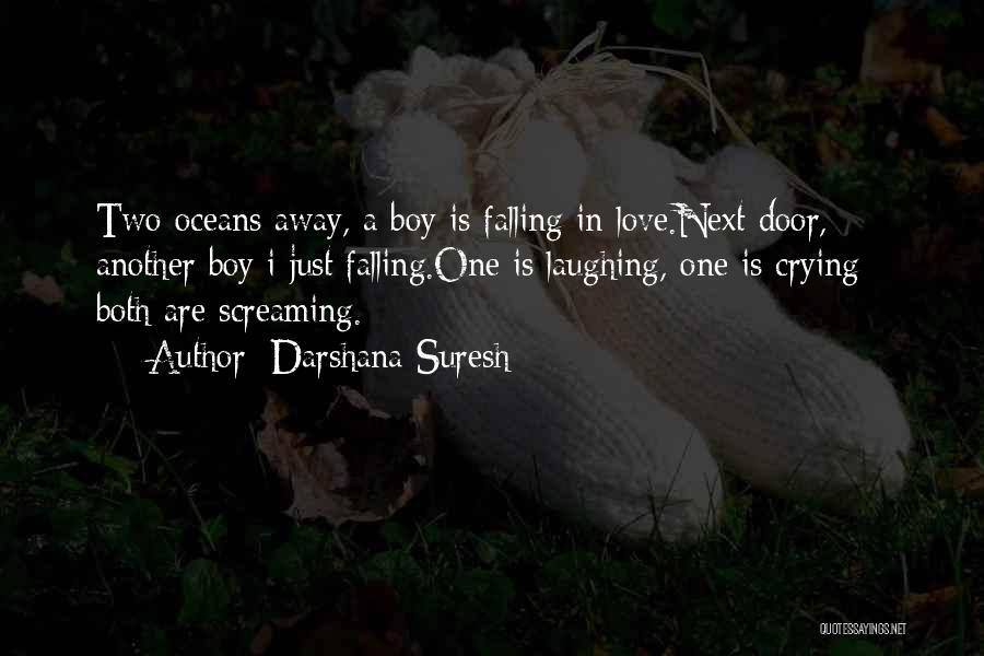 Darshana Suresh Quotes: Two Oceans Away, A Boy Is Falling In Love.next Door, Another Boy I Just Falling.one Is Laughing, One Is Crying