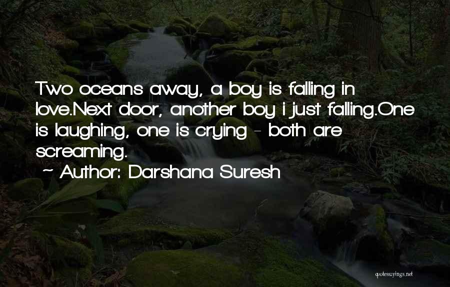 Darshana Suresh Quotes: Two Oceans Away, A Boy Is Falling In Love.next Door, Another Boy I Just Falling.one Is Laughing, One Is Crying