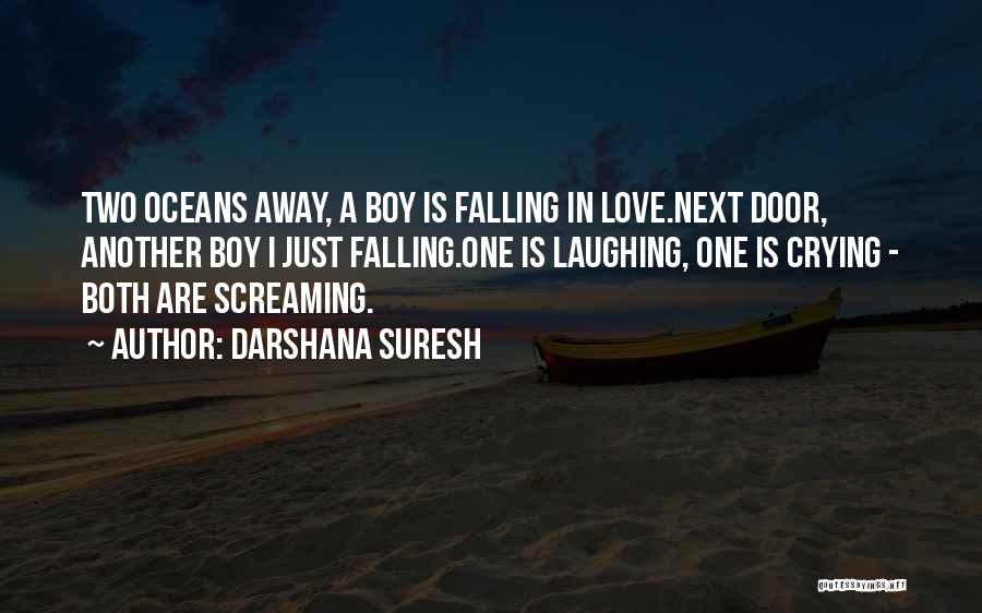 Darshana Suresh Quotes: Two Oceans Away, A Boy Is Falling In Love.next Door, Another Boy I Just Falling.one Is Laughing, One Is Crying