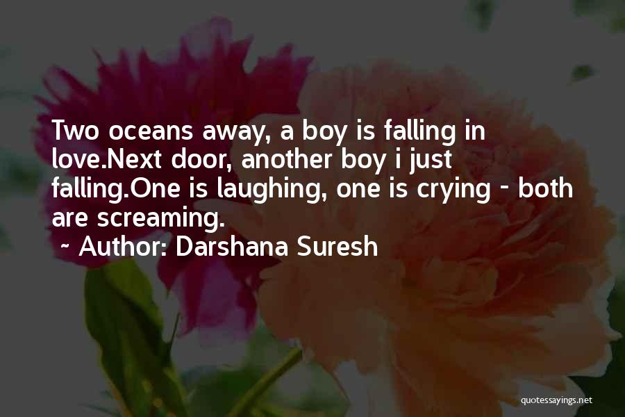 Darshana Suresh Quotes: Two Oceans Away, A Boy Is Falling In Love.next Door, Another Boy I Just Falling.one Is Laughing, One Is Crying