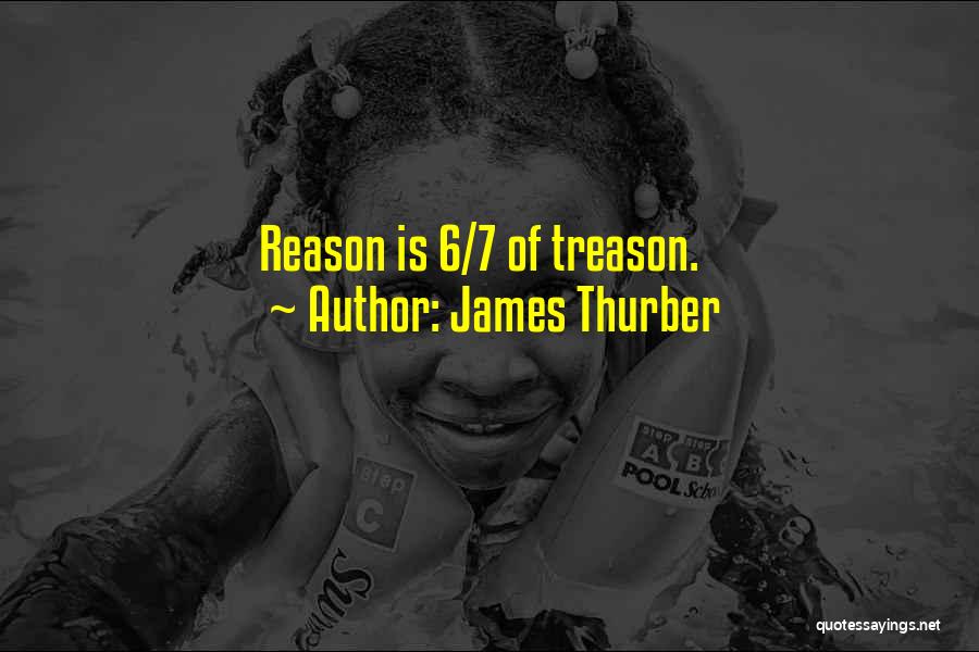 James Thurber Quotes: Reason Is 6/7 Of Treason.