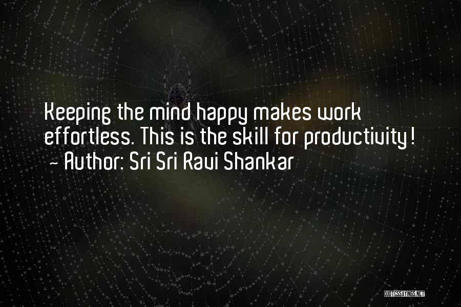 Sri Sri Ravi Shankar Quotes: Keeping The Mind Happy Makes Work Effortless. This Is The Skill For Productivity!