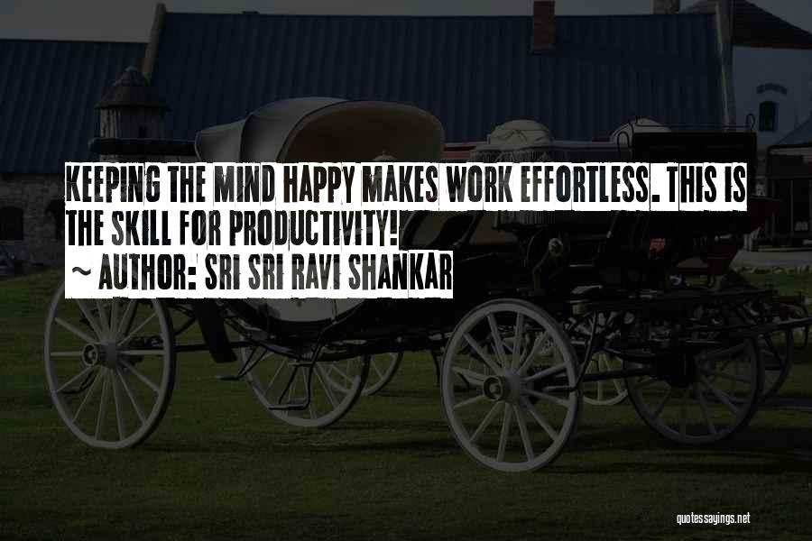 Sri Sri Ravi Shankar Quotes: Keeping The Mind Happy Makes Work Effortless. This Is The Skill For Productivity!