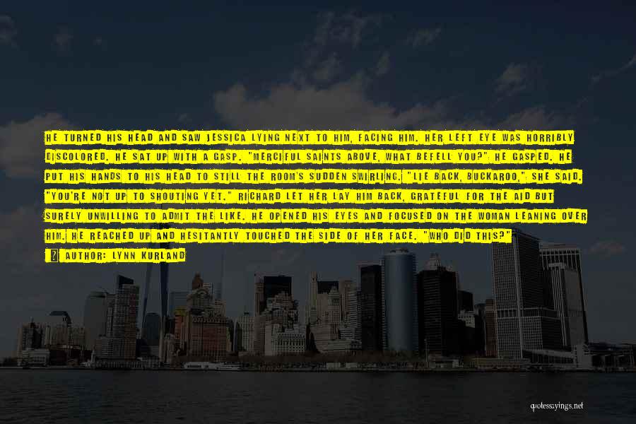 Lynn Kurland Quotes: He Turned His Head And Saw Jessica Lying Next To Him, Facing Him. Her Left Eye Was Horribly Discolored. He
