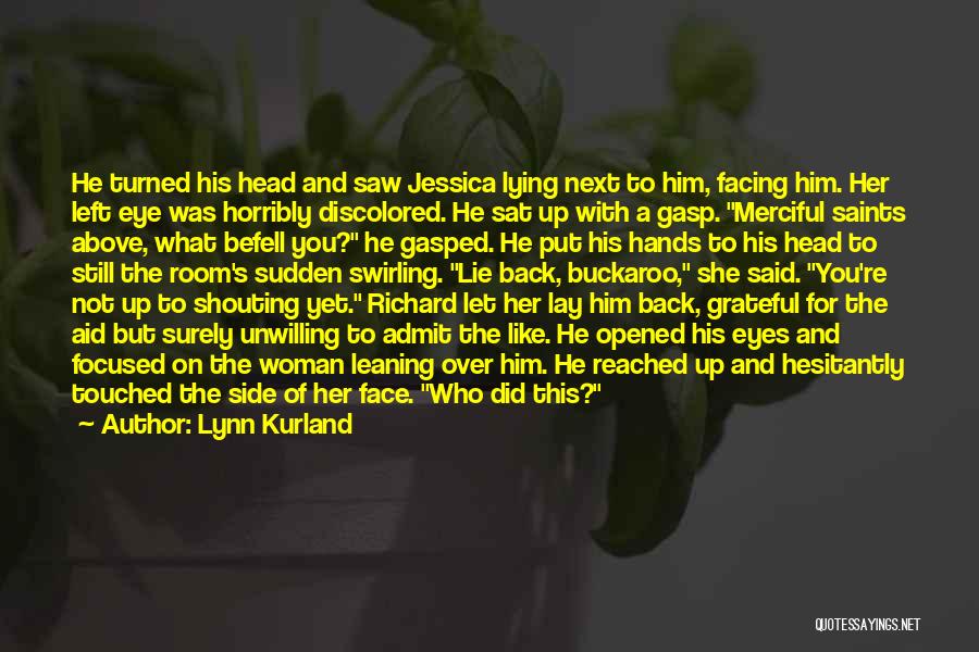 Lynn Kurland Quotes: He Turned His Head And Saw Jessica Lying Next To Him, Facing Him. Her Left Eye Was Horribly Discolored. He