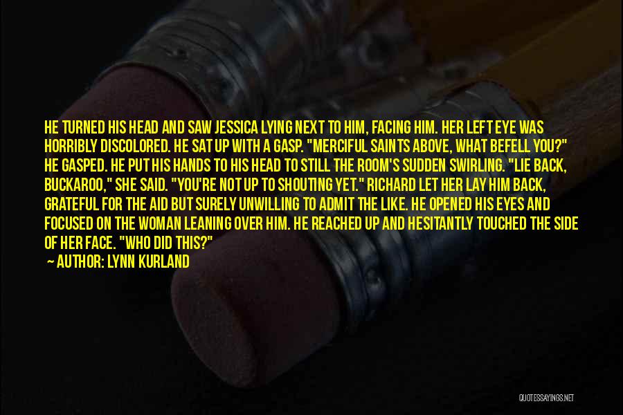 Lynn Kurland Quotes: He Turned His Head And Saw Jessica Lying Next To Him, Facing Him. Her Left Eye Was Horribly Discolored. He